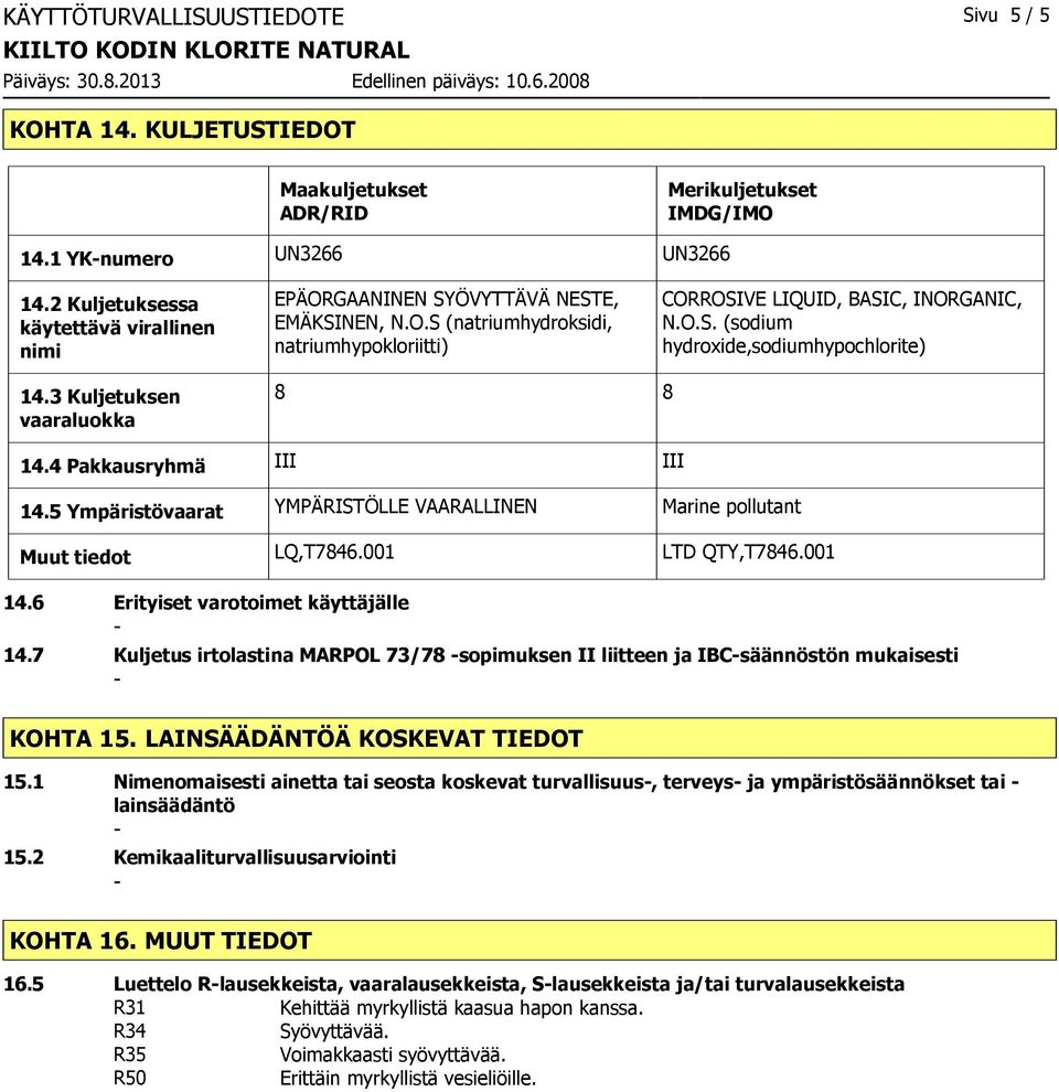 3 Kuljetuksen vaaraluokka 8 8 14.4 Pakkausryhmä III III 14.5 Ympäristövaarat YMPÄRISTÖLLE VAARALLINEN Marine pollutant Muut tiedot LQ,T7846.001 LTD QTY,T7846.001 14.