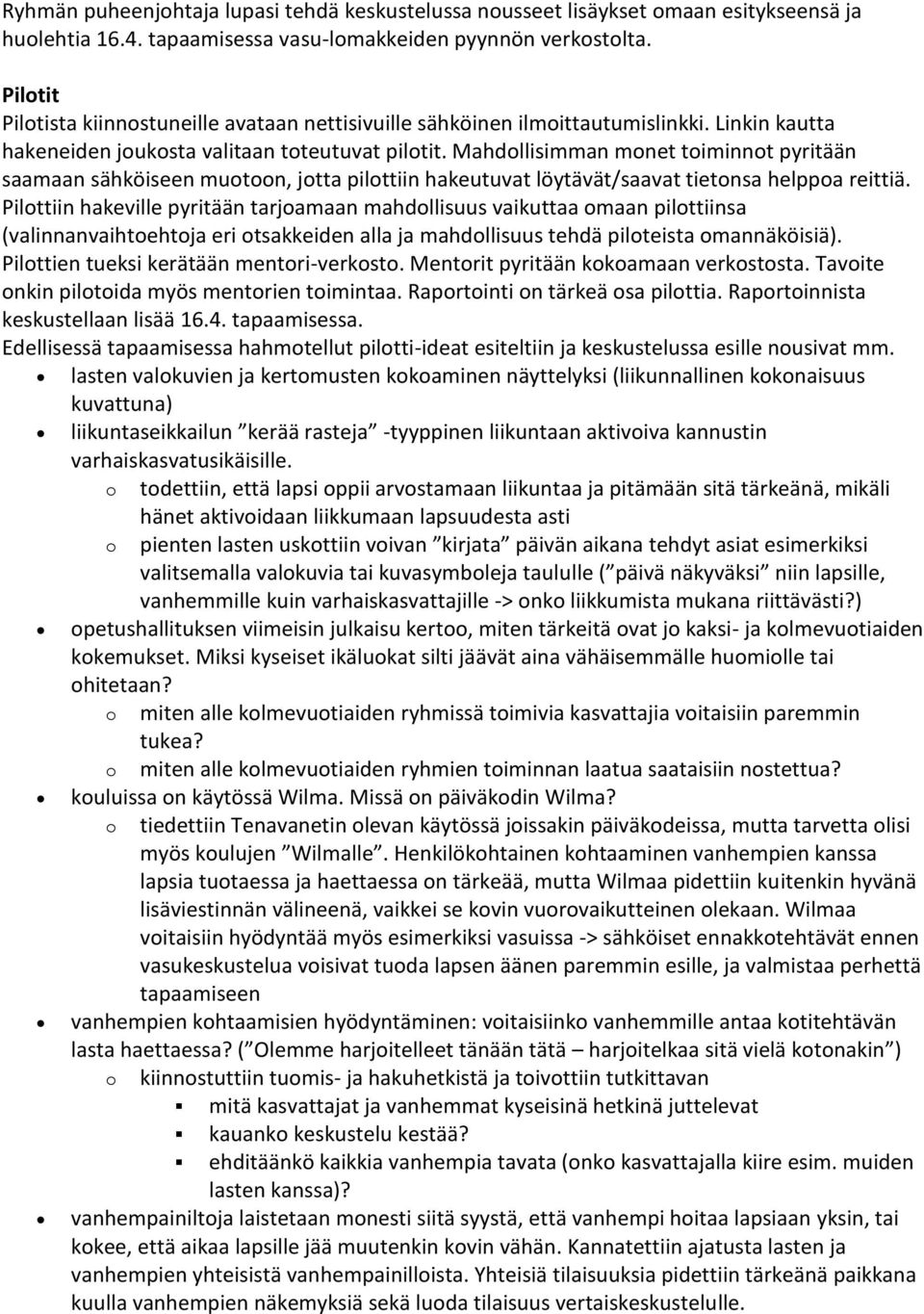 Mahdollisimman monet toiminnot pyritään saamaan sähköiseen muotoon, jotta pilottiin hakeutuvat löytävät/saavat tietonsa helppoa reittiä.