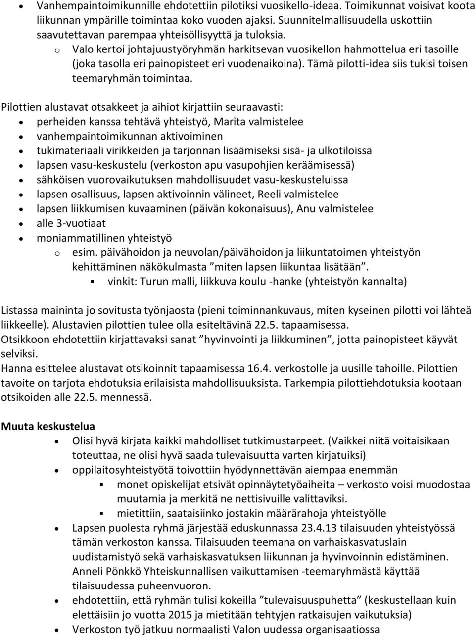 o Valo kertoi johtajuustyöryhmän harkitsevan vuosikellon hahmottelua eri tasoille (joka tasolla eri painopisteet eri vuodenaikoina). Tämä pilotti-idea siis tukisi toisen teemaryhmän toimintaa.