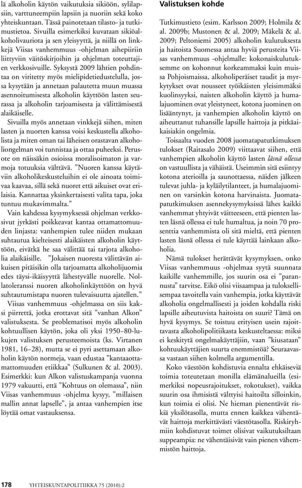 Syksystä 2009 lähtien pohdintaa on viritetty myös mielipidetiedustelulla, jossa kysytään ja annetaan palautetta muun muassa asennoitumisesta alkoholin käyttöön lasten seurassa ja alkoholin