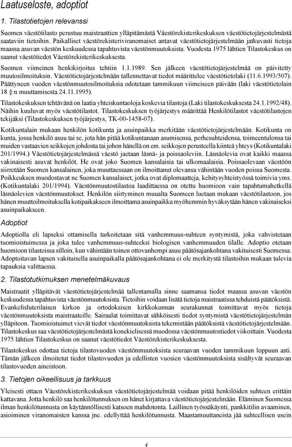 Vuodesta 1975 lähtien Tilastokeskus on saanut väestötiedot Väestörekisterikeskuksesta. Suomen viimeinen henkikirjoitus tehtiin 1.1.1989.