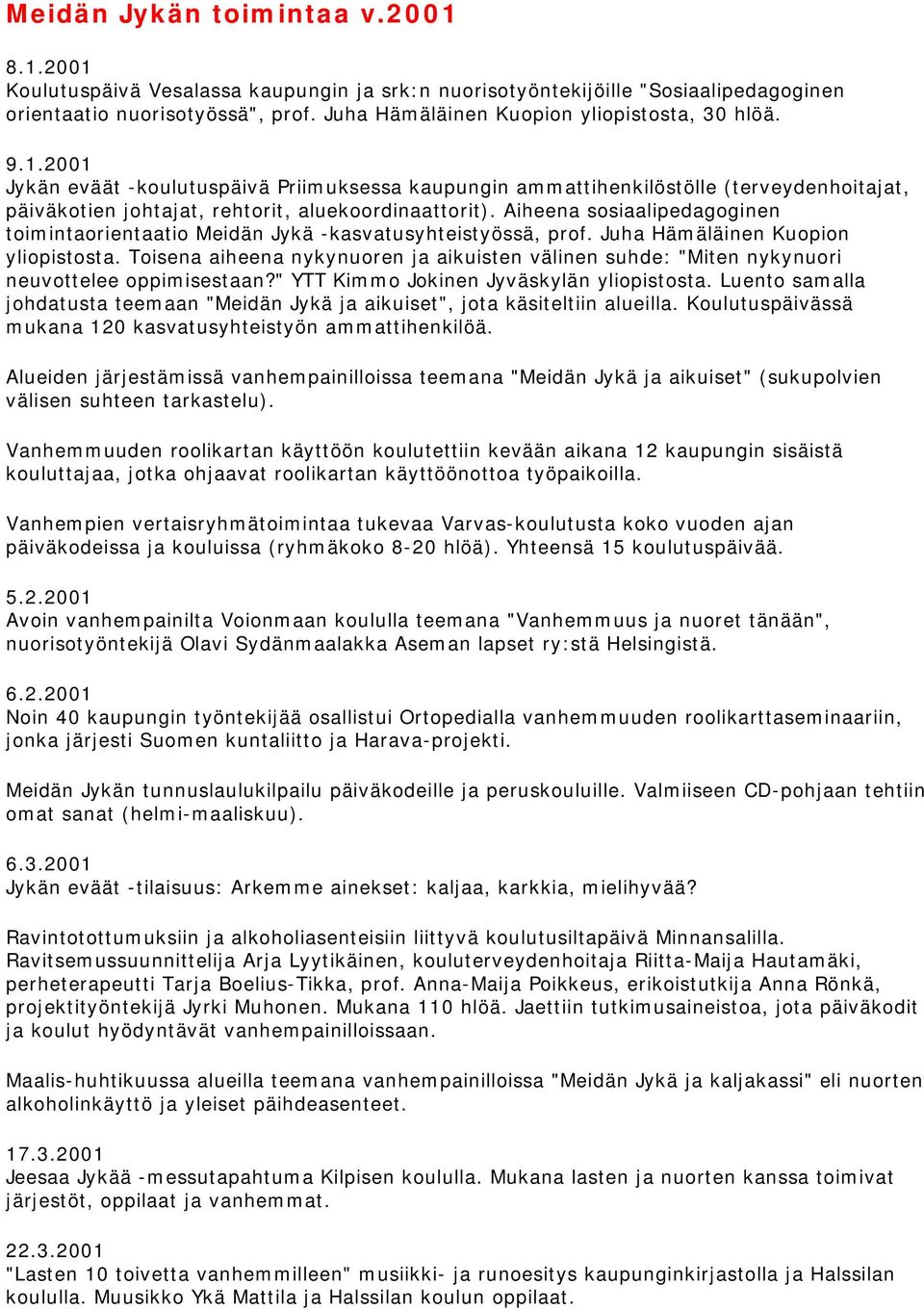 Aiheena sosiaalipedagoginen toimintaorientaatio Meidän Jykä -kasvatusyhteistyössä, prof. Juha Hämäläinen Kuopion yliopistosta.