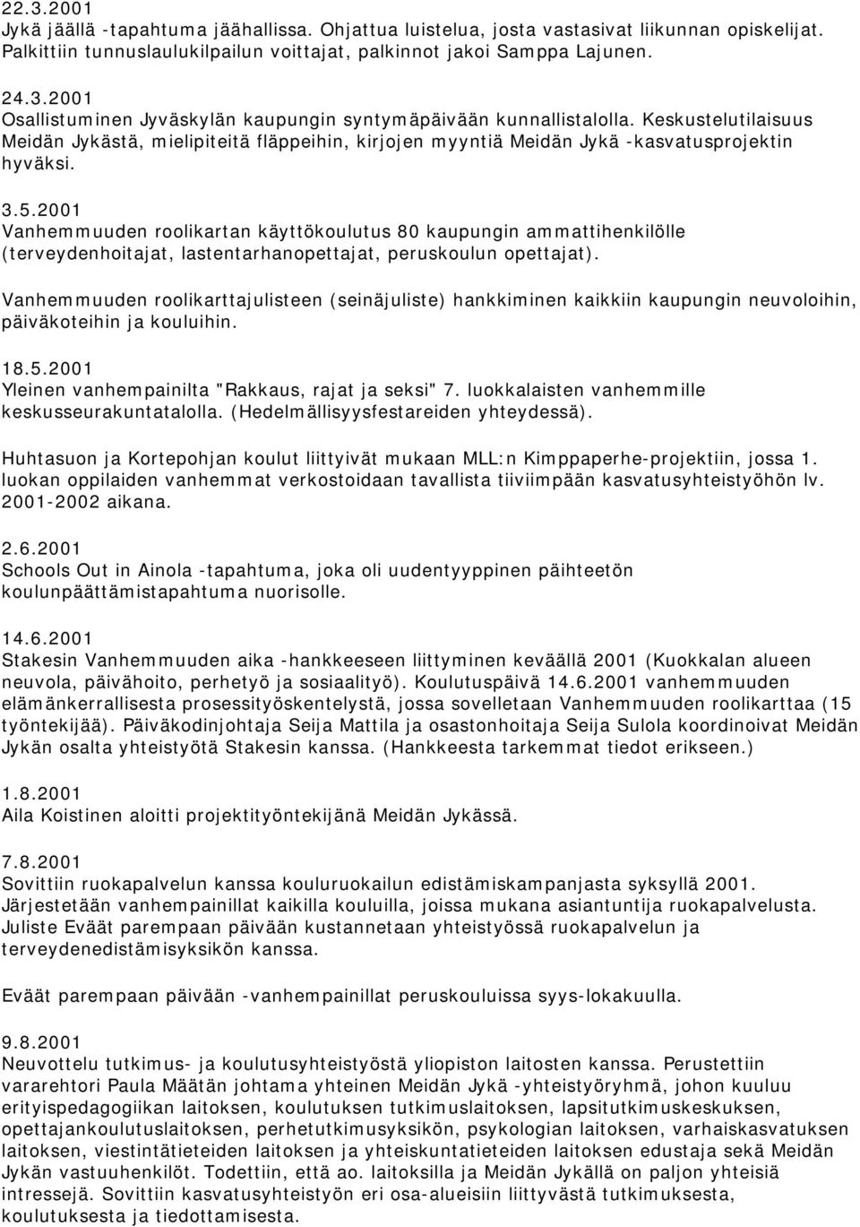 2001 Vanhemmuuden roolikartan käyttökoulutus 80 kaupungin ammattihenkilölle (terveydenhoitajat, lastentarhanopettajat, peruskoulun opettajat).