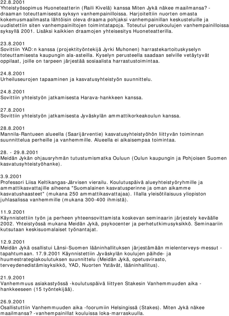 Toteutui peruskoulujen vanhempainilloissa syksyllä 2001. Lisäksi kaikkien draamojen yhteisesitys Huoneteatterilla. 23.8.