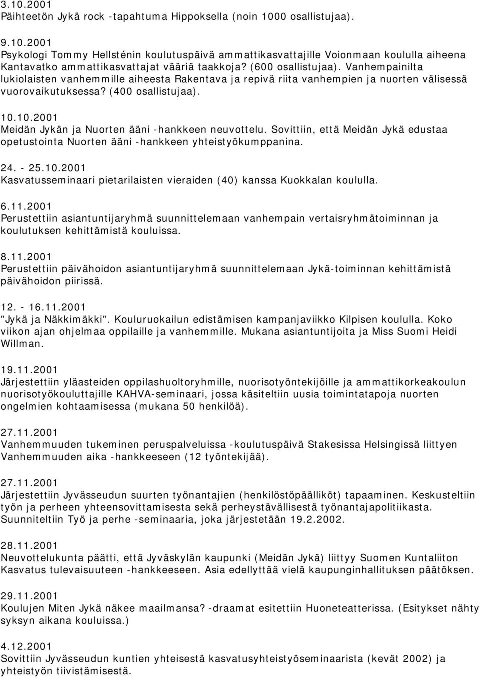 10.2001 Meidän Jykän ja Nuorten ääni -hankkeen neuvottelu. Sovittiin, että Meidän Jykä edustaa opetustointa Nuorten ääni -hankkeen yhteistyökumppanina. 24. - 25.10.2001 Kasvatusseminaari pietarilaisten vieraiden (40) kanssa Kuokkalan koululla.