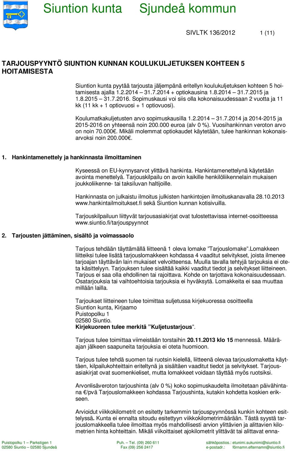 Sopimuskausi voi siis olla kokonaisuudessaan 2 vuotta ja 11 kk (11 kk + 1 optiovuosi + 1 optiovuosi). Koulumatkakuljetusten arvo sopimuskausilla 1.2.2014 31.7.