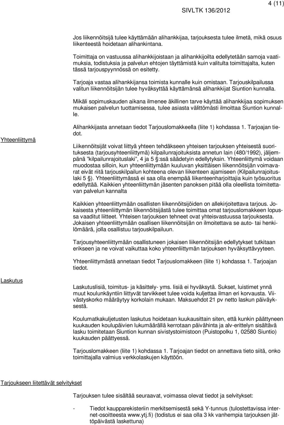 esitetty. Tarjoaja vastaa alihankkijansa toimista kunnalle kuin omistaan. Tarjouskilpailussa valitun liikennöitsijän tulee hyväksyttää käyttämänsä alihankkijat Siuntion kunnalla.