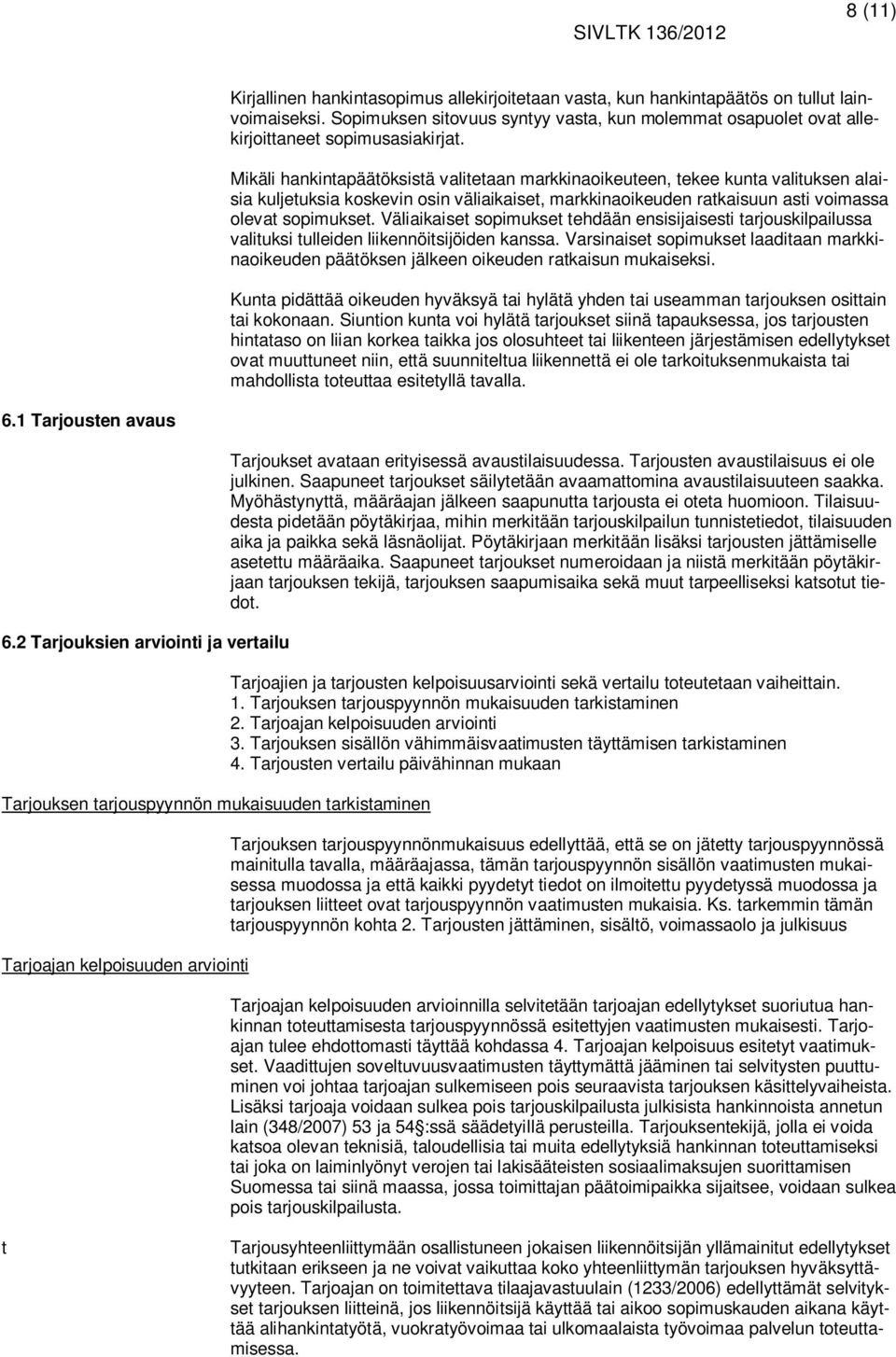 Mikäli hankintapäätöksistä valitetaan markkinaoikeuteen, tekee kunta valituksen alaisia kuljetuksia koskevin osin väliaikaiset, markkinaoikeuden ratkaisuun asti voimassa olevat sopimukset.