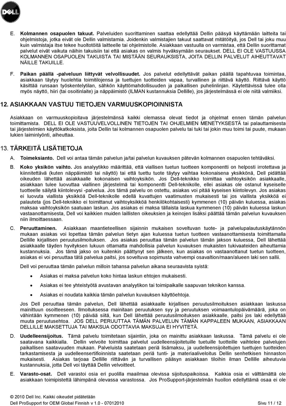 Asiakkaan vastuulla on varmistaa, että Dellin suorittamat palvelut eivät vaikuta näihin takuisiin tai että asiakas on valmis hyväksymään seuraukset.
