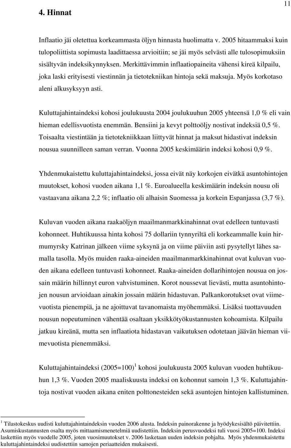 Merkittävimmin inflaatiopaineita vähensi kireä kilpailu, joka laski erityisesti viestinnän ja tietotekniikan hintoja sekä maksuja. Myös korkotaso aleni alkusyksyyn asti.