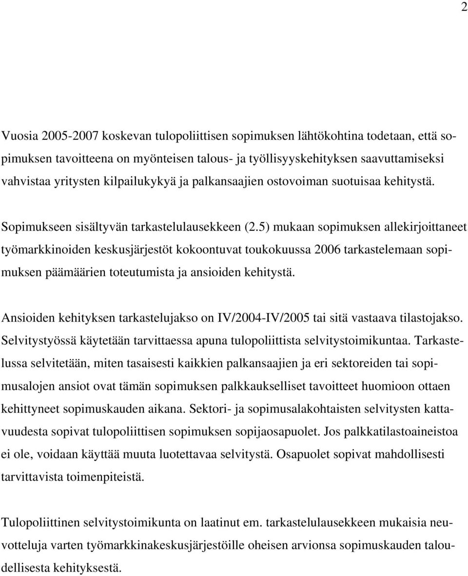 5) mukaan sopimuksen allekirjoittaneet työmarkkinoiden keskusjärjestöt kokoontuvat toukokuussa 2006 tarkastelemaan sopimuksen päämäärien toteutumista ja ansioiden kehitystä.