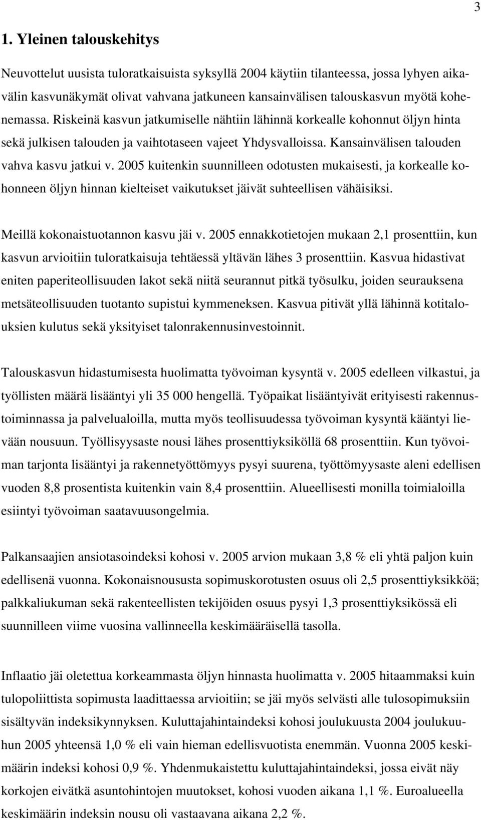 2005 kuitenkin suunnilleen odotusten mukaisesti, ja korkealle kohonneen öljyn hinnan kielteiset vaikutukset jäivät suhteellisen vähäisiksi. Meillä kokonaistuotannon kasvu jäi v.