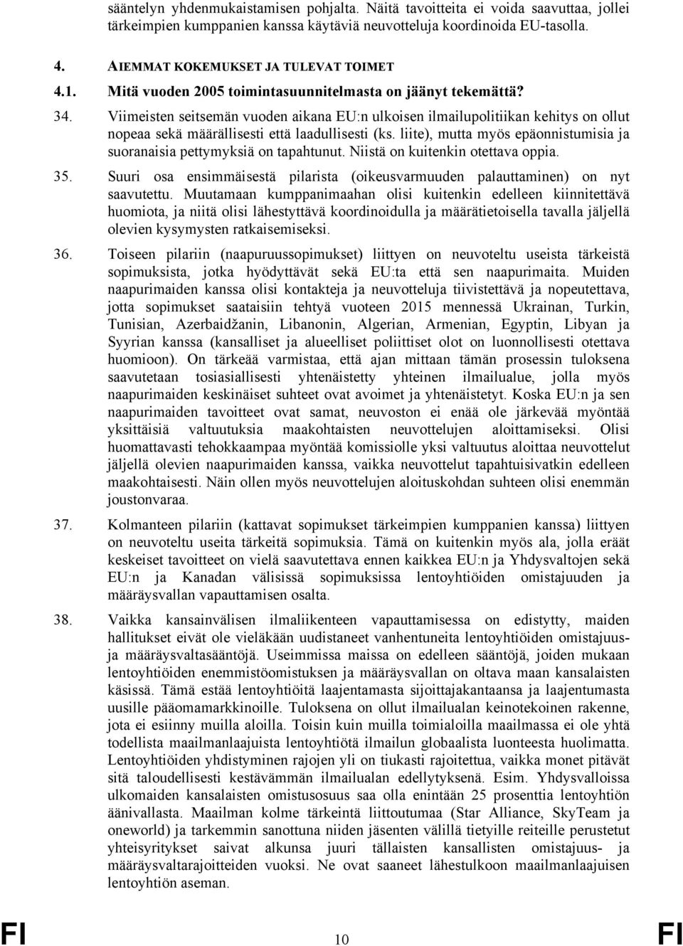 Viimeisten seitsemän vuoden aikana EU:n ulkoisen ilmailupolitiikan kehitys on ollut nopeaa sekä määrällisesti että laadullisesti (ks.