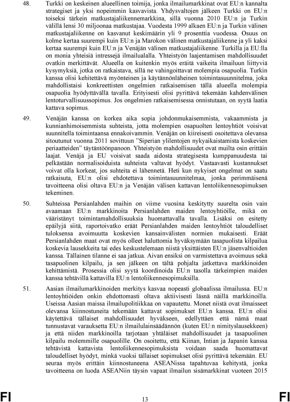 Vuodesta 1999 alkaen EU:n ja Turkin välinen matkustajaliikenne on kasvanut keskimäärin yli 9 prosenttia vuodessa.