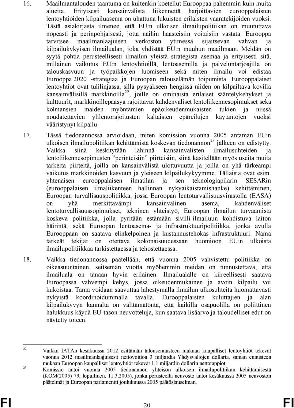 Tästä asiakirjasta ilmenee, että EU:n ulkoisen ilmailupolitiikan on muututtava nopeasti ja perinpohjaisesti, jotta näihin haasteisiin voitaisiin vastata.