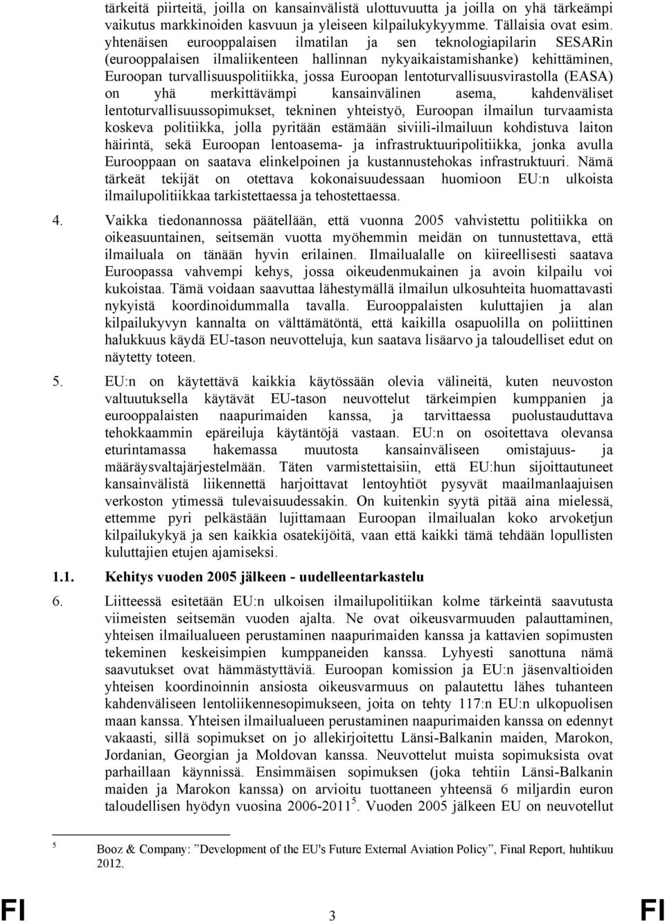 lentoturvallisuusvirastolla (EASA) on yhä merkittävämpi kansainvälinen asema, kahdenväliset lentoturvallisuussopimukset, tekninen yhteistyö, Euroopan ilmailun turvaamista koskeva politiikka, jolla