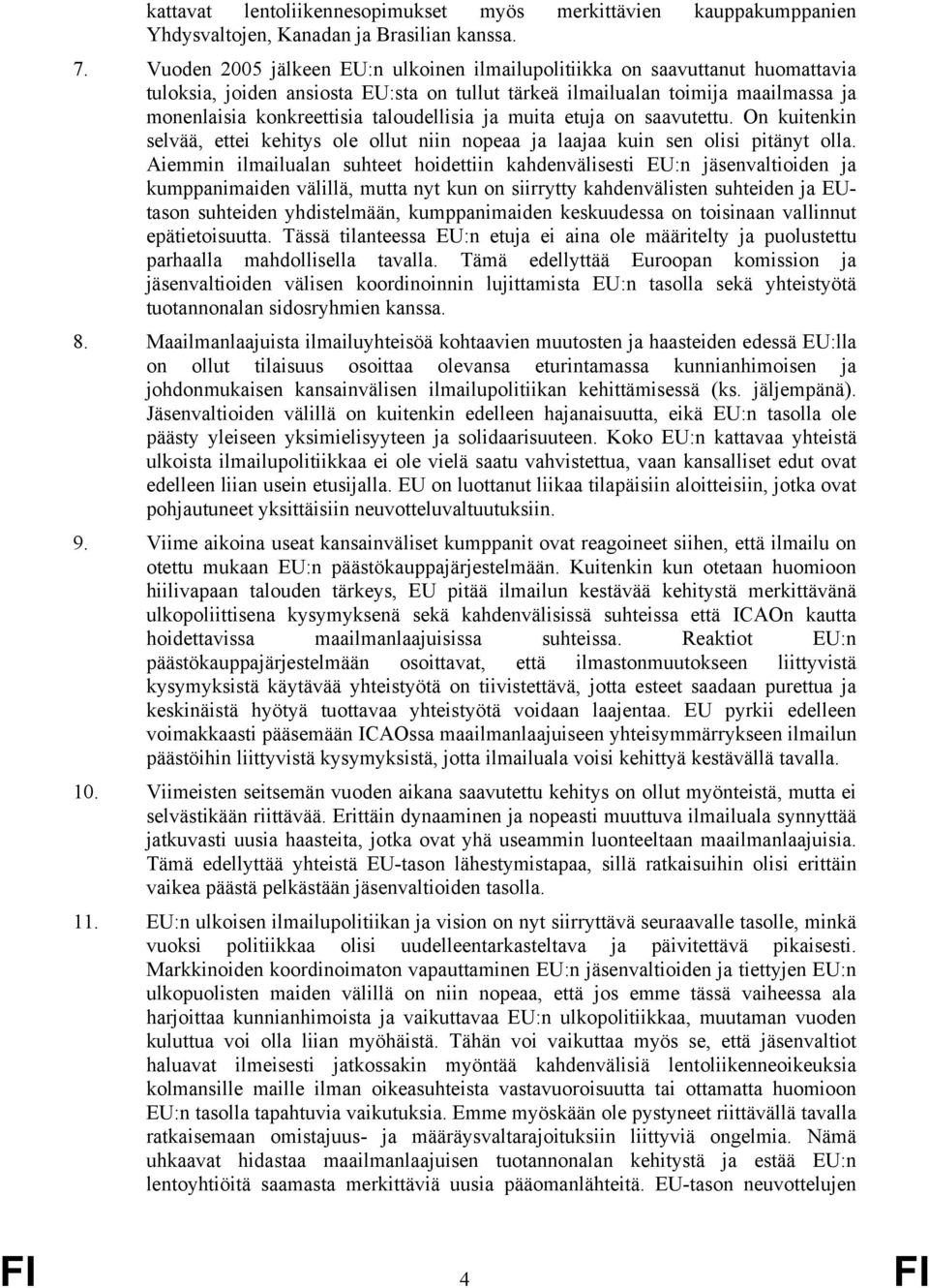 taloudellisia ja muita etuja on saavutettu. On kuitenkin selvää, ettei kehitys ole ollut niin nopeaa ja laajaa kuin sen olisi pitänyt olla.