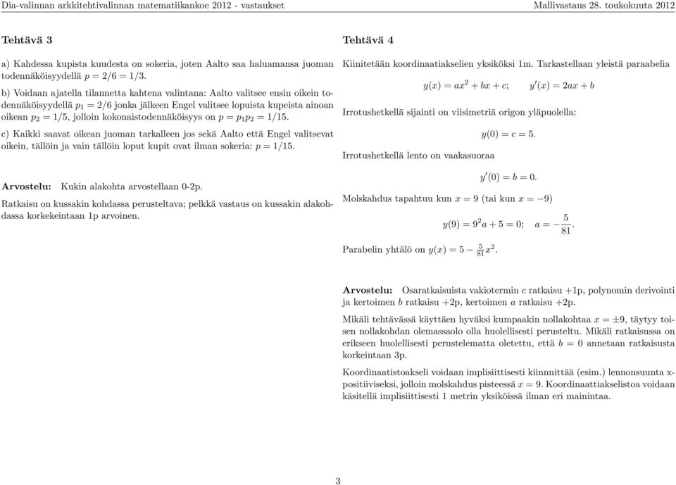 b) Voidaan ajatella tilannetta kahtena valintana: Aalto valitsee ensin oikein todennäköisyydellä p 1 2/6 jonka jälkeen Engel valitsee lopuista kupeista ainoan oikean p 2 1/5, jolloin