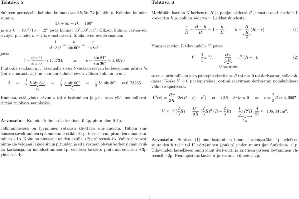 Sinilauseen avulla saadaan 1 sin 36 b sin 60 c sin 84 josta sin 60 sin 84 b 1, 4734, tai c 1, 6920 sin 36 sin 36 Pinta-ala saadaan nyt laskemalla sivua b vastaan olevan korkeusjanan pituus h b (tai