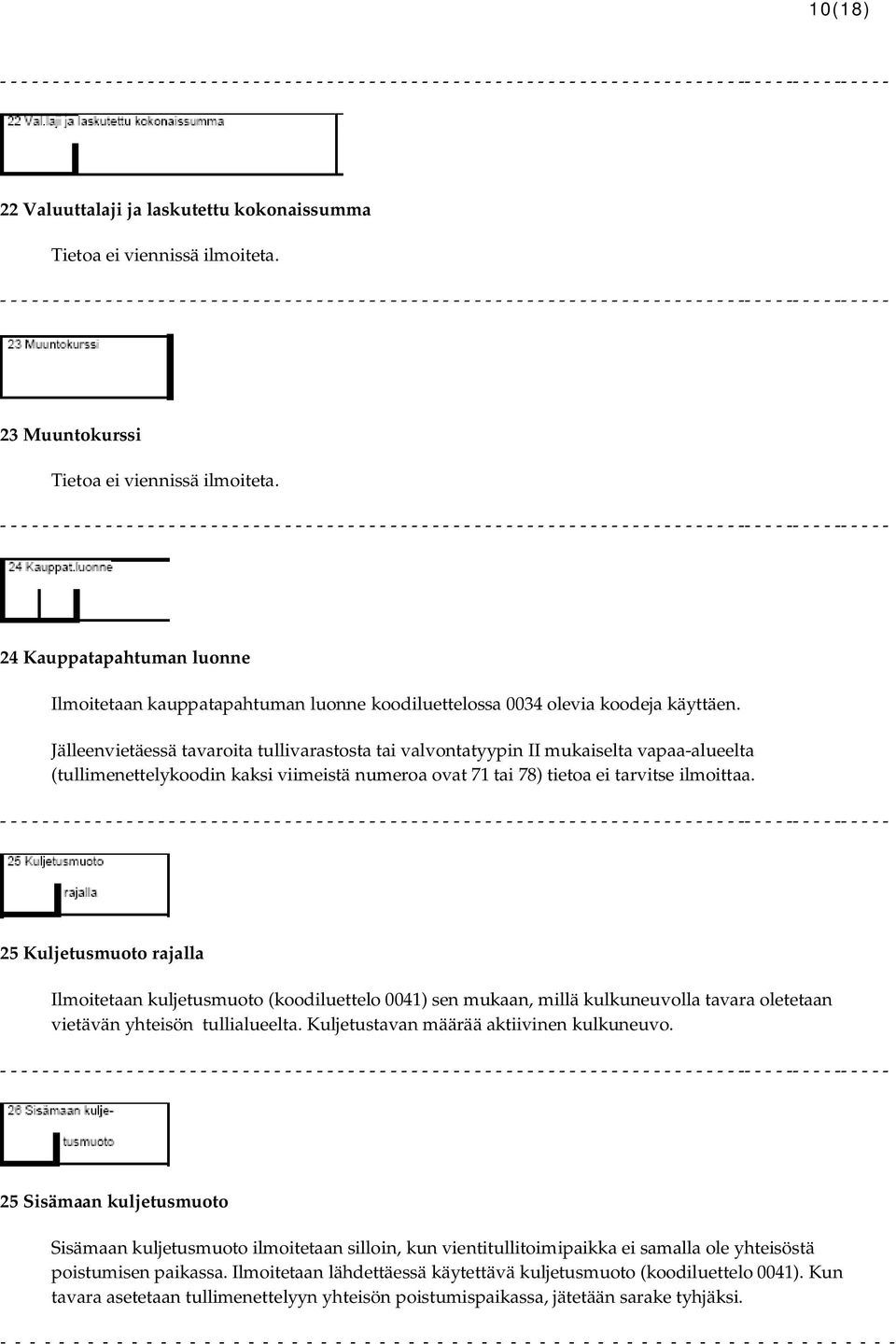 Jälleenvietäessä tavaroita tullivarastosta tai valvontatyypin II mukaiselta vapaa-alueelta (tullimenettelykoodin kaksi viimeistä numeroa ovat 71 tai 78) tietoa ei tarvitse ilmoittaa.