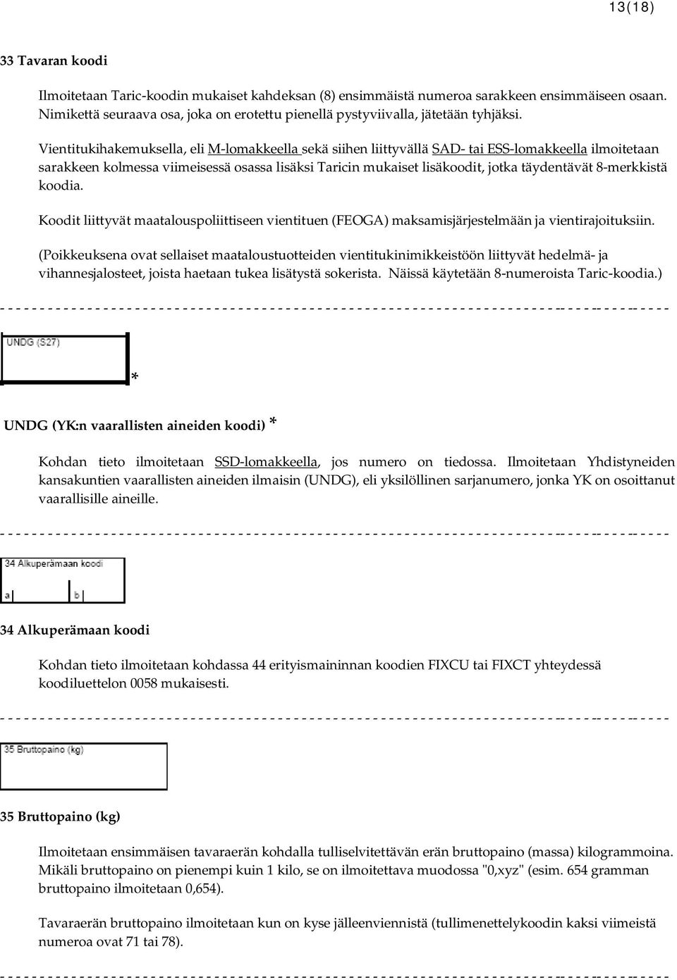 Vientitukihakemuksella, eli M-lomakkeella sekä siihen liittyvällä SAD- tai ESS-lomakkeella ilmoitetaan sarakkeen kolmessa viimeisessä osassa lisäksi Taricin mukaiset lisäkoodit, jotka täydentävät