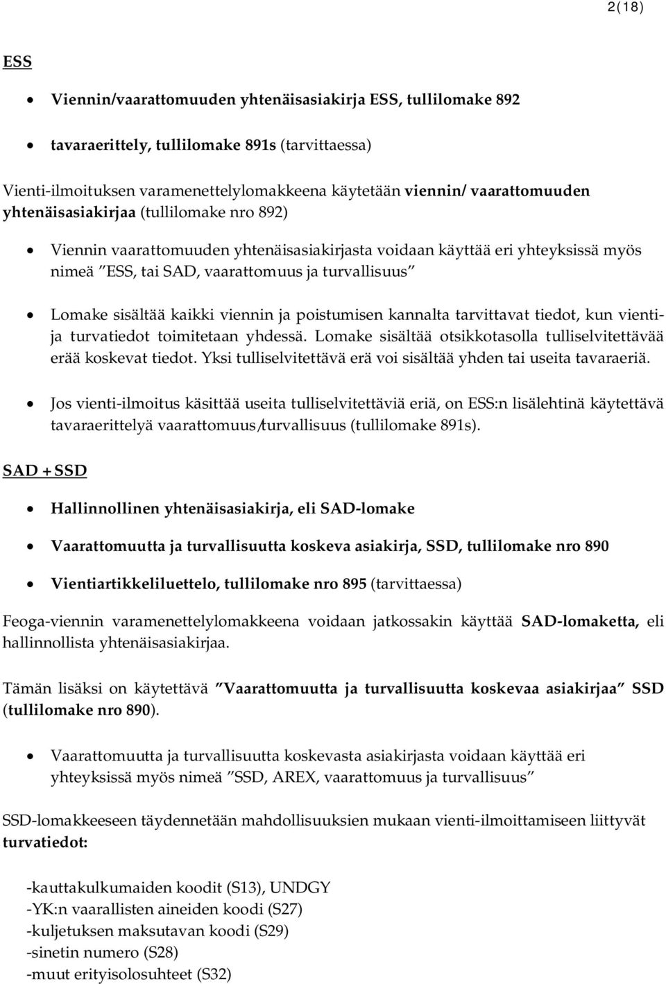 viennin ja poistumisen kannalta tarvittavat tiedot, kun vientija turvatiedot toimitetaan yhdessä. Lomake sisältää otsikkotasolla tulliselvitettävää erää koskevat tiedot.