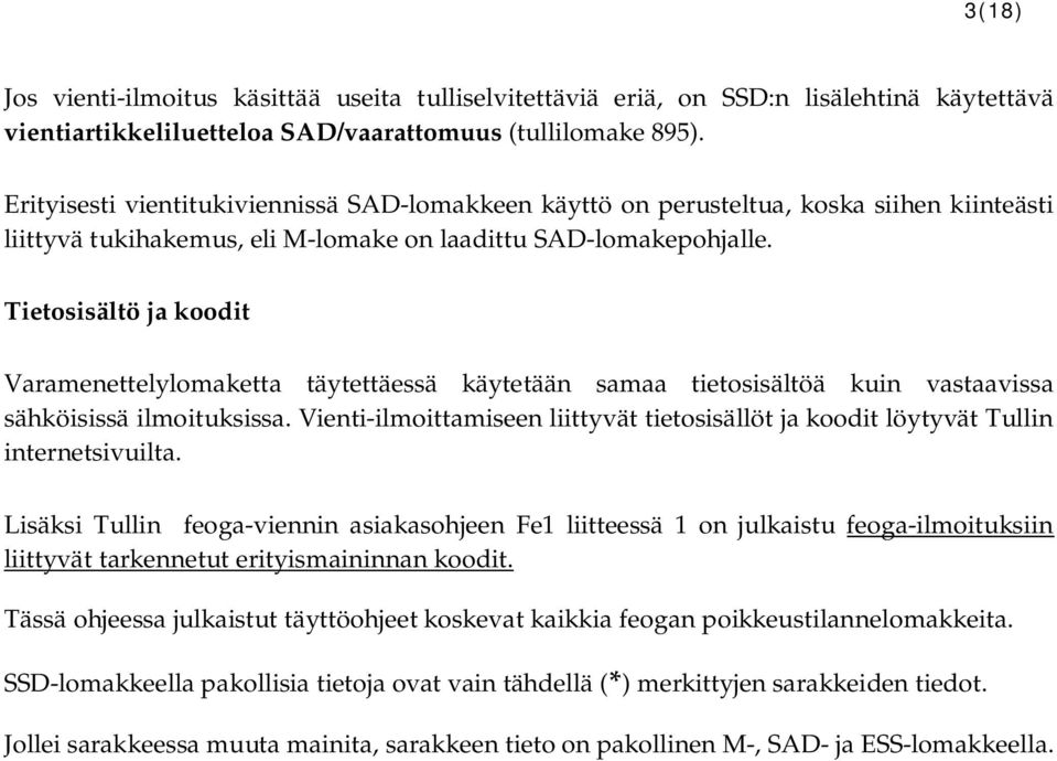 Tietosisältö ja koodit Varamenettelylomaketta täytettäessä käytetään samaa tietosisältöä kuin vastaavissa sähköisissä ilmoituksissa.