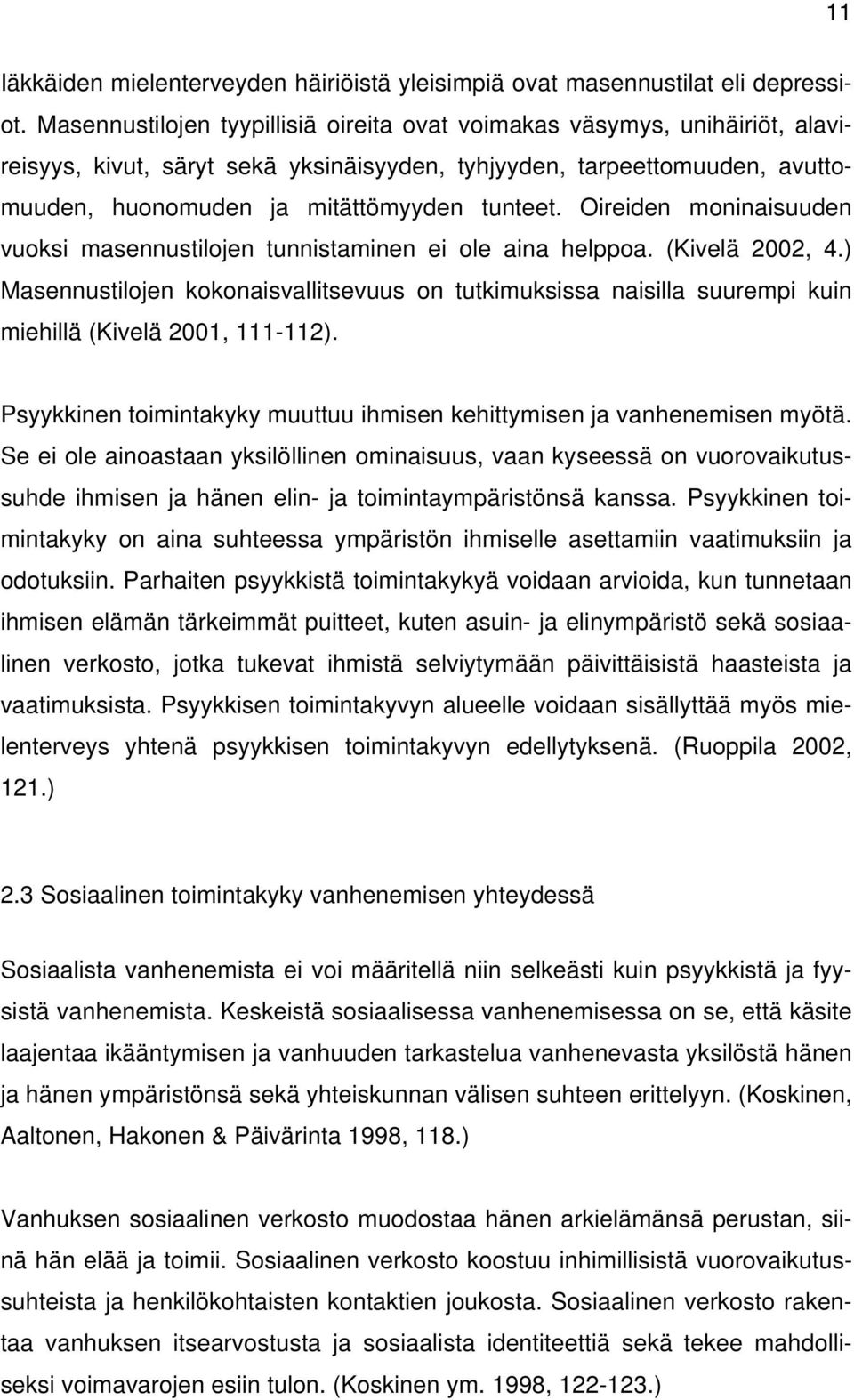 Oireiden moninaisuuden vuoksi masennustilojen tunnistaminen ei ole aina helppoa. (Kivelä 2002, 4.