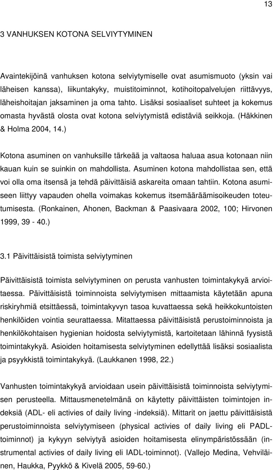 ) Kotona asuminen on vanhuksille tärkeää ja valtaosa haluaa asua kotonaan niin kauan kuin se suinkin on mahdollista.