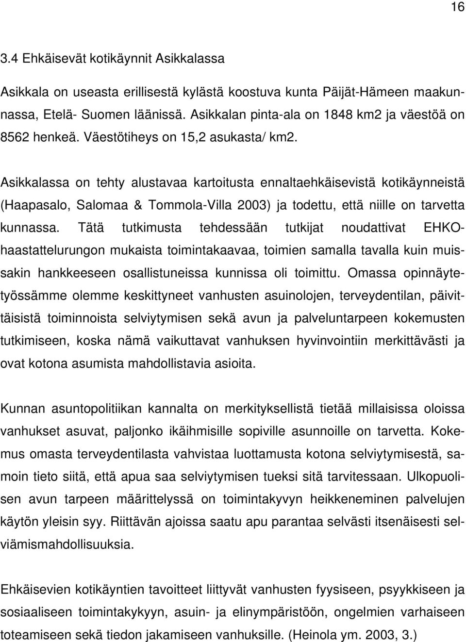 Asikkalassa on tehty alustavaa kartoitusta ennaltaehkäisevistä kotikäynneistä (Haapasalo, Salomaa & Tommola-Villa 2003) ja todettu, että niille on tarvetta kunnassa.