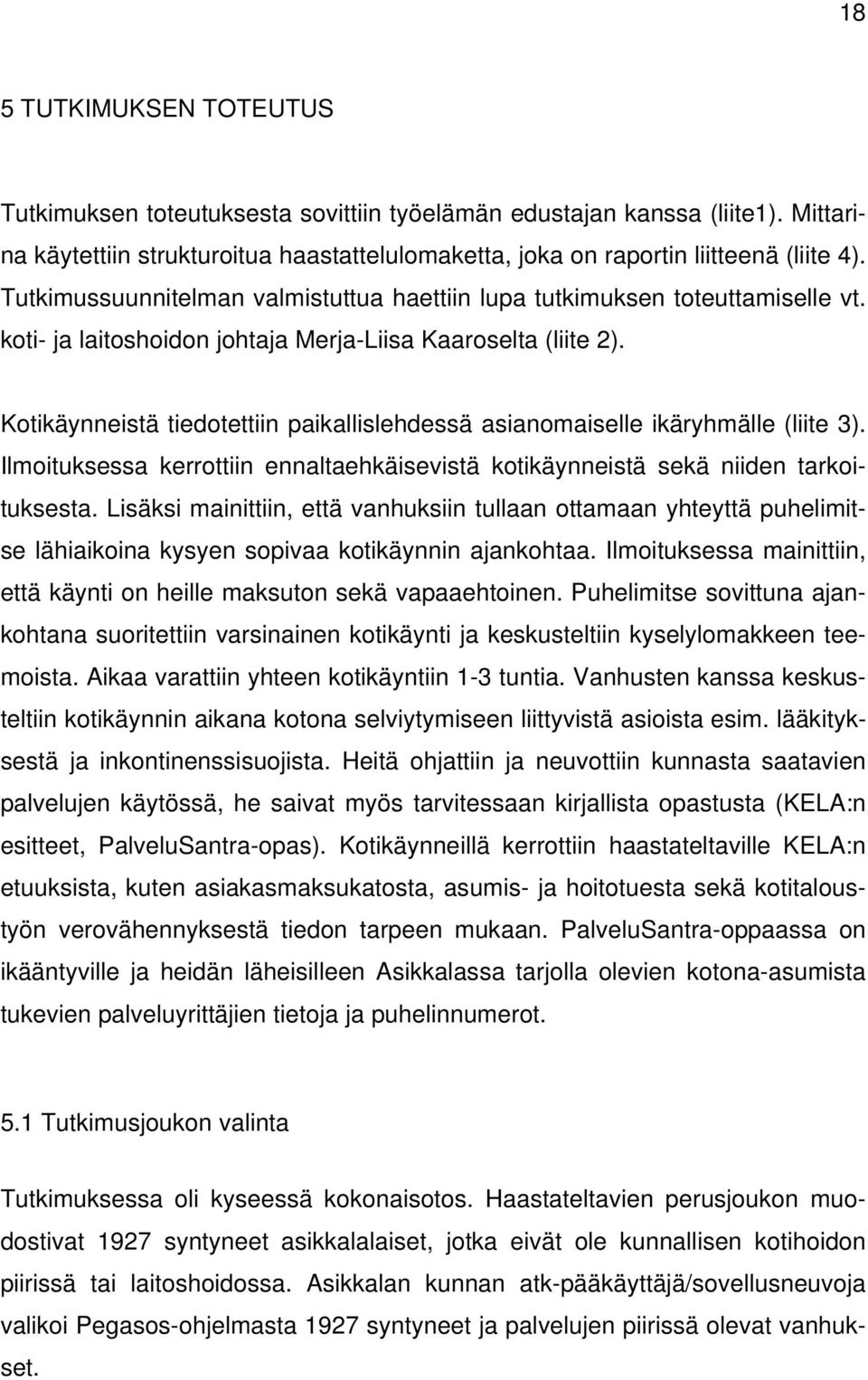 Kotikäynneistä tiedotettiin paikallislehdessä asianomaiselle ikäryhmälle (liite 3). Ilmoituksessa kerrottiin ennaltaehkäisevistä kotikäynneistä sekä niiden tarkoituksesta.