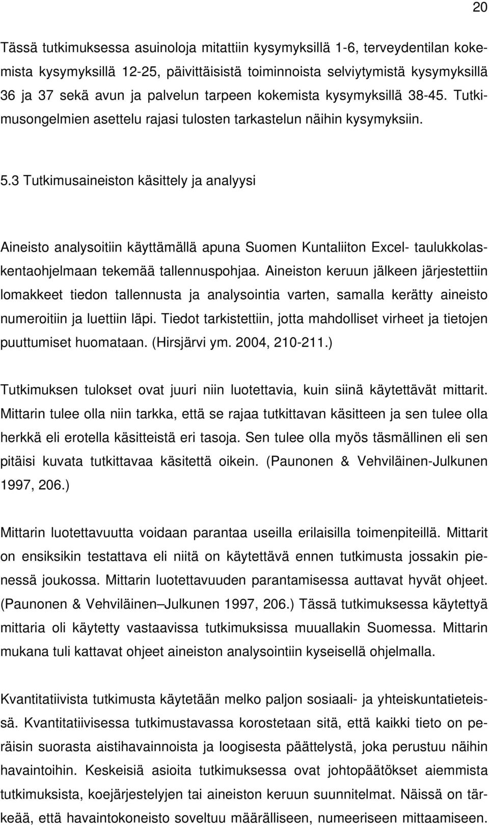 3 Tutkimusaineiston käsittely ja analyysi Aineisto analysoitiin käyttämällä apuna Suomen Kuntaliiton Excel- taulukkolaskentaohjelmaan tekemää tallennuspohjaa.