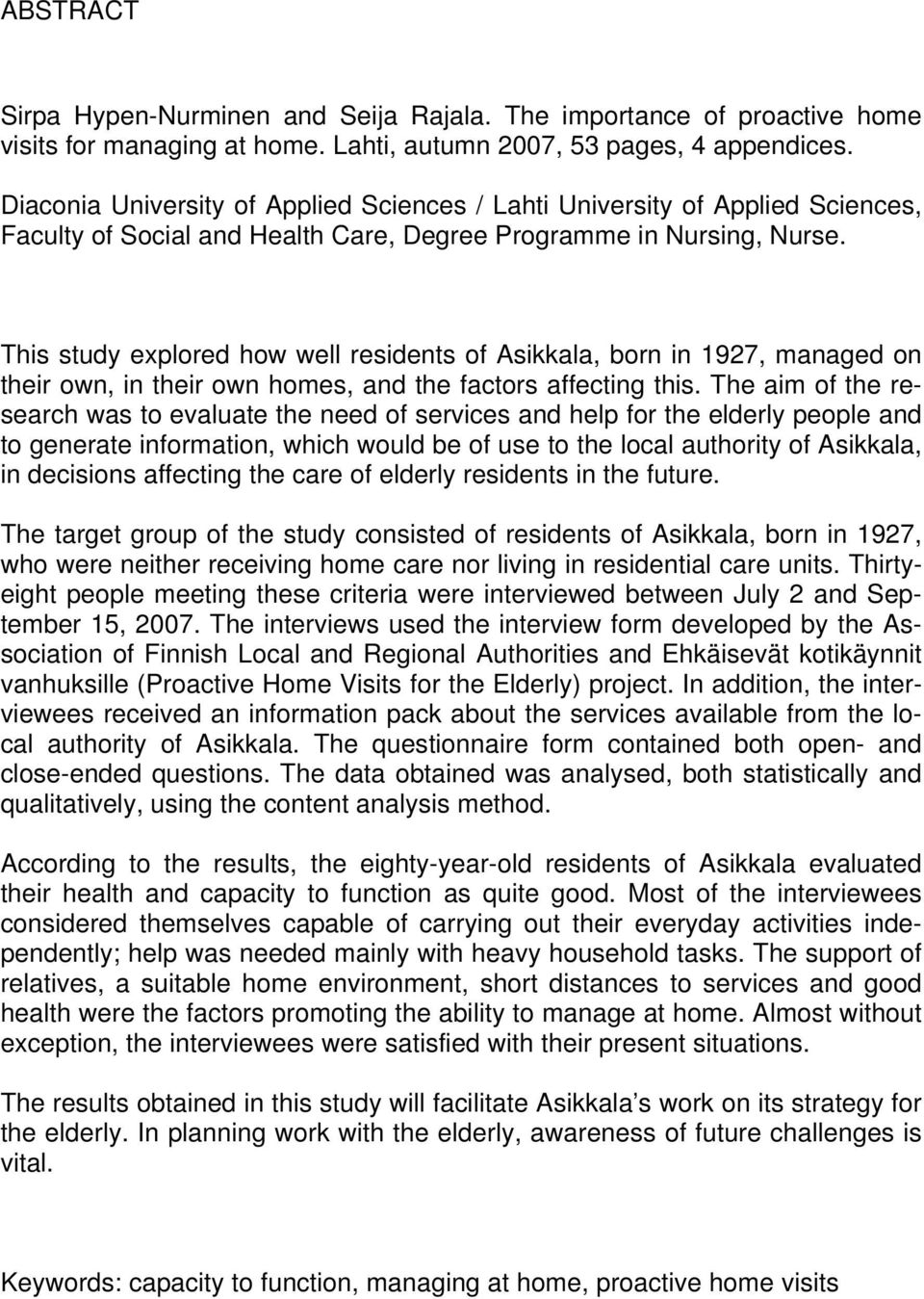 This study explored how well residents of Asikkala, born in 1927, managed on their own, in their own homes, and the factors affecting this.