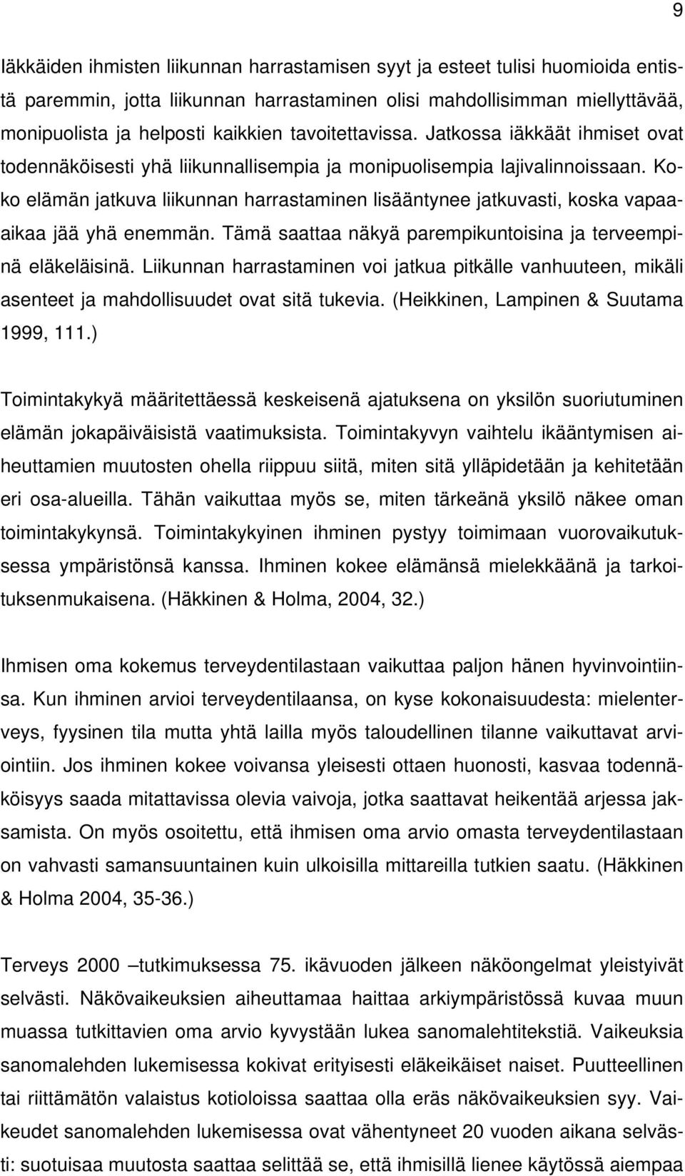 Koko elämän jatkuva liikunnan harrastaminen lisääntynee jatkuvasti, koska vapaaaikaa jää yhä enemmän. Tämä saattaa näkyä parempikuntoisina ja terveempinä eläkeläisinä.