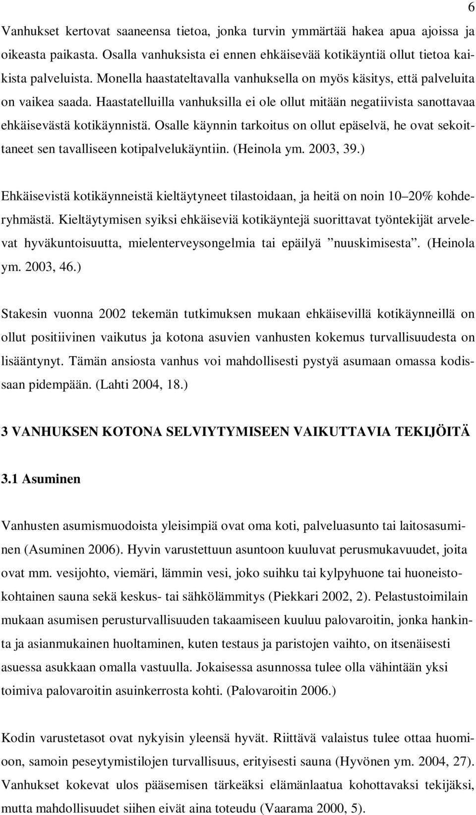 Osalle käynnin tarkoitus on ollut epäselvä, he ovat sekoittaneet sen tavalliseen kotipalvelukäyntiin. (Heinola ym. 2003, 39.