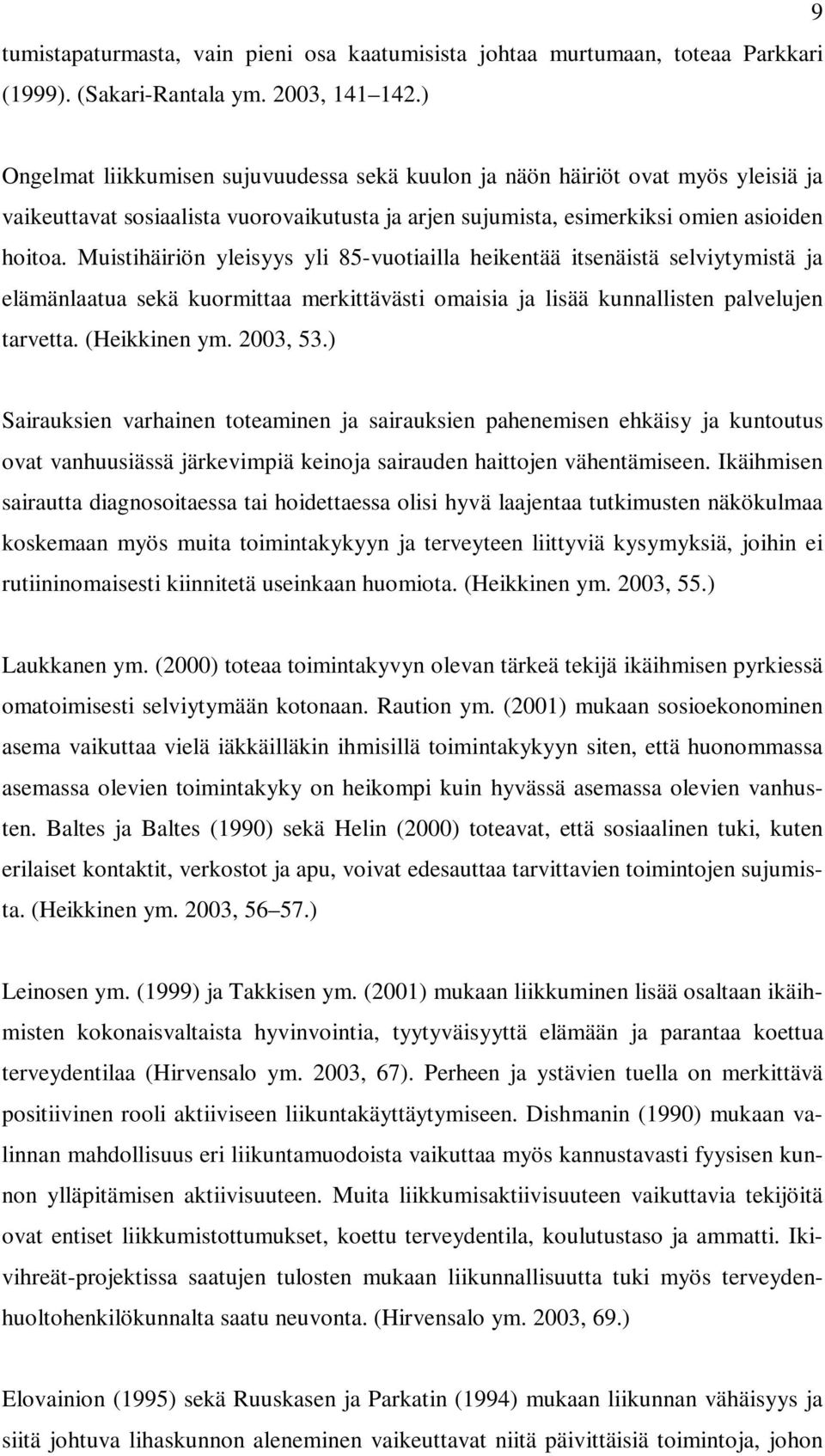 Muistihäiriön yleisyys yli 85-vuotiailla heikentää itsenäistä selviytymistä ja elämänlaatua sekä kuormittaa merkittävästi omaisia ja lisää kunnallisten palvelujen tarvetta. (Heikkinen ym. 2003, 53.