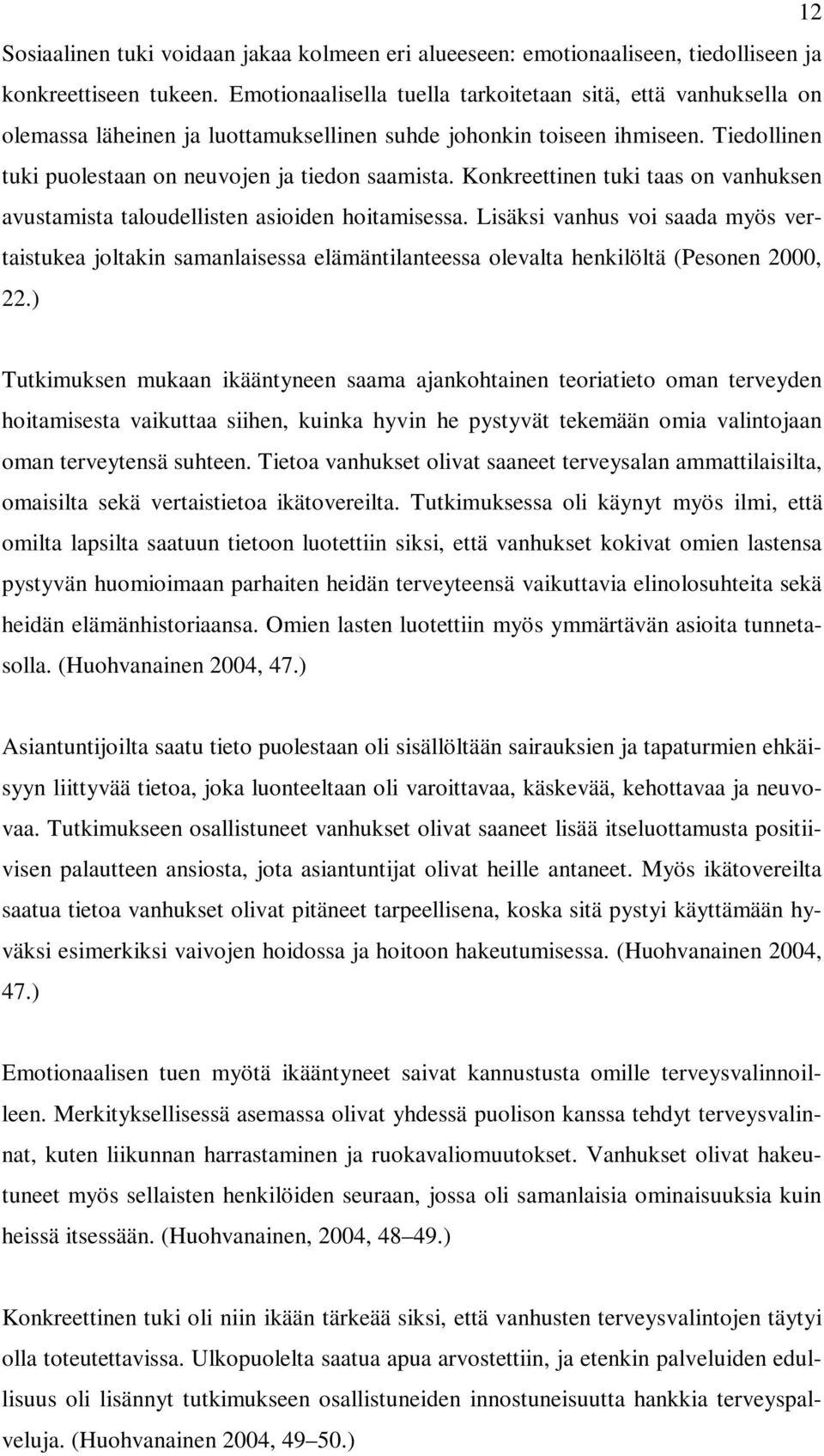 Konkreettinen tuki taas on vanhuksen avustamista taloudellisten asioiden hoitamisessa.