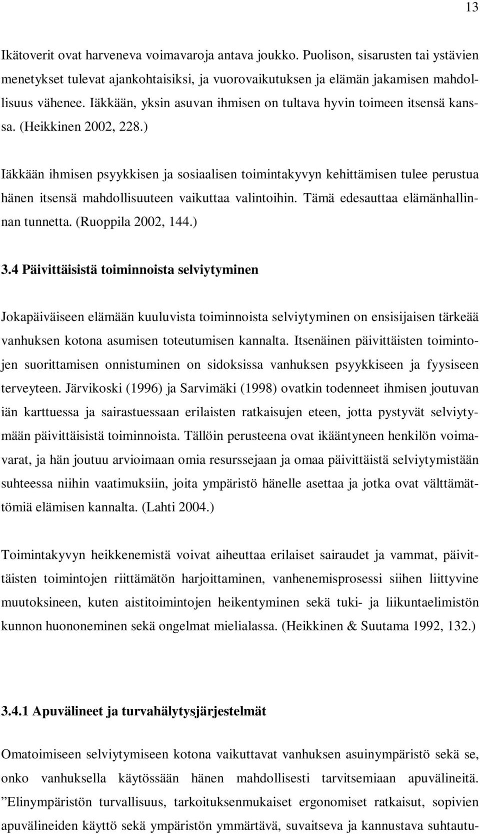 ) Iäkkään ihmisen psyykkisen ja sosiaalisen toimintakyvyn kehittämisen tulee perustua hänen itsensä mahdollisuuteen vaikuttaa valintoihin. Tämä edesauttaa elämänhallinnan tunnetta.