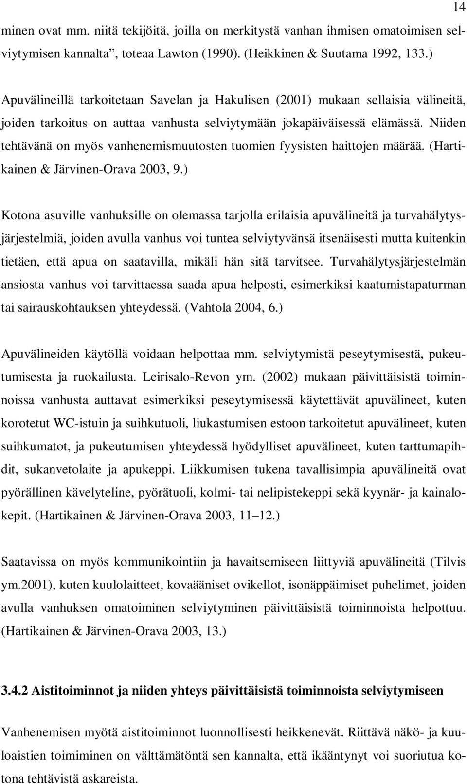 Niiden tehtävänä on myös vanhenemismuutosten tuomien fyysisten haittojen määrää. (Hartikainen & Järvinen-Orava 2003, 9.