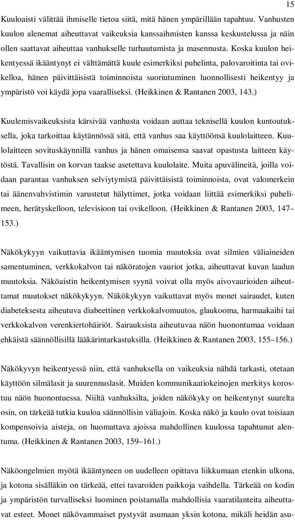 Koska kuulon heikentyessä ikääntynyt ei välttämättä kuule esimerkiksi puhelinta, palovaroitinta tai ovikelloa, hänen päivittäisistä toiminnoista suoriutuminen luonnollisesti heikentyy ja ympäristö