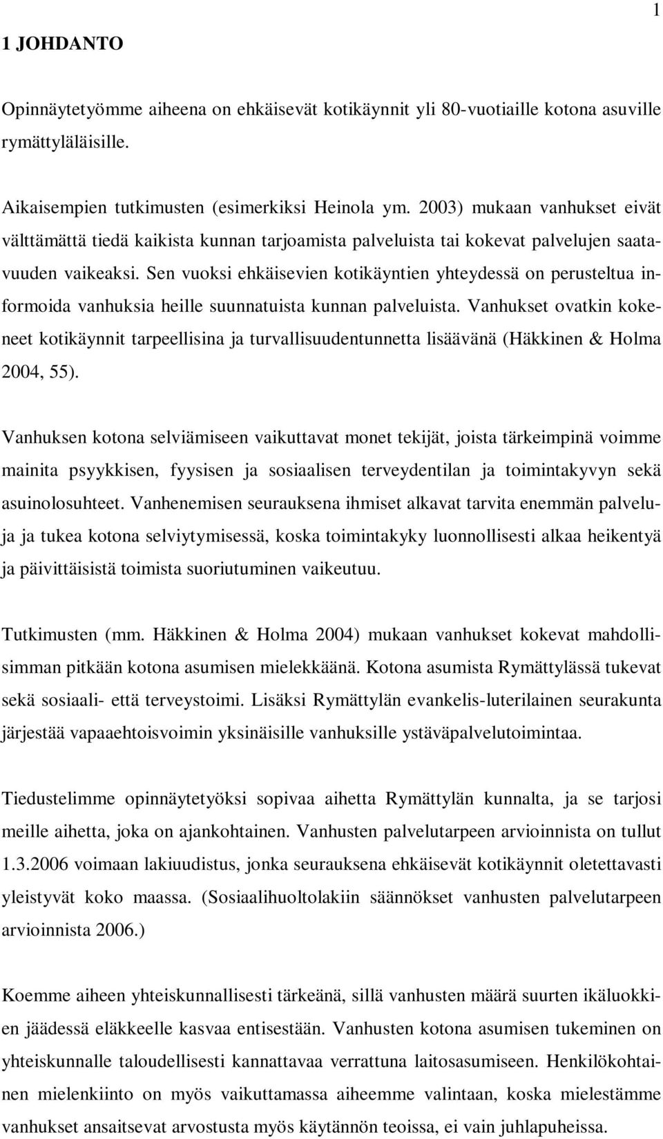 Sen vuoksi ehkäisevien kotikäyntien yhteydessä on perusteltua informoida vanhuksia heille suunnatuista kunnan palveluista.