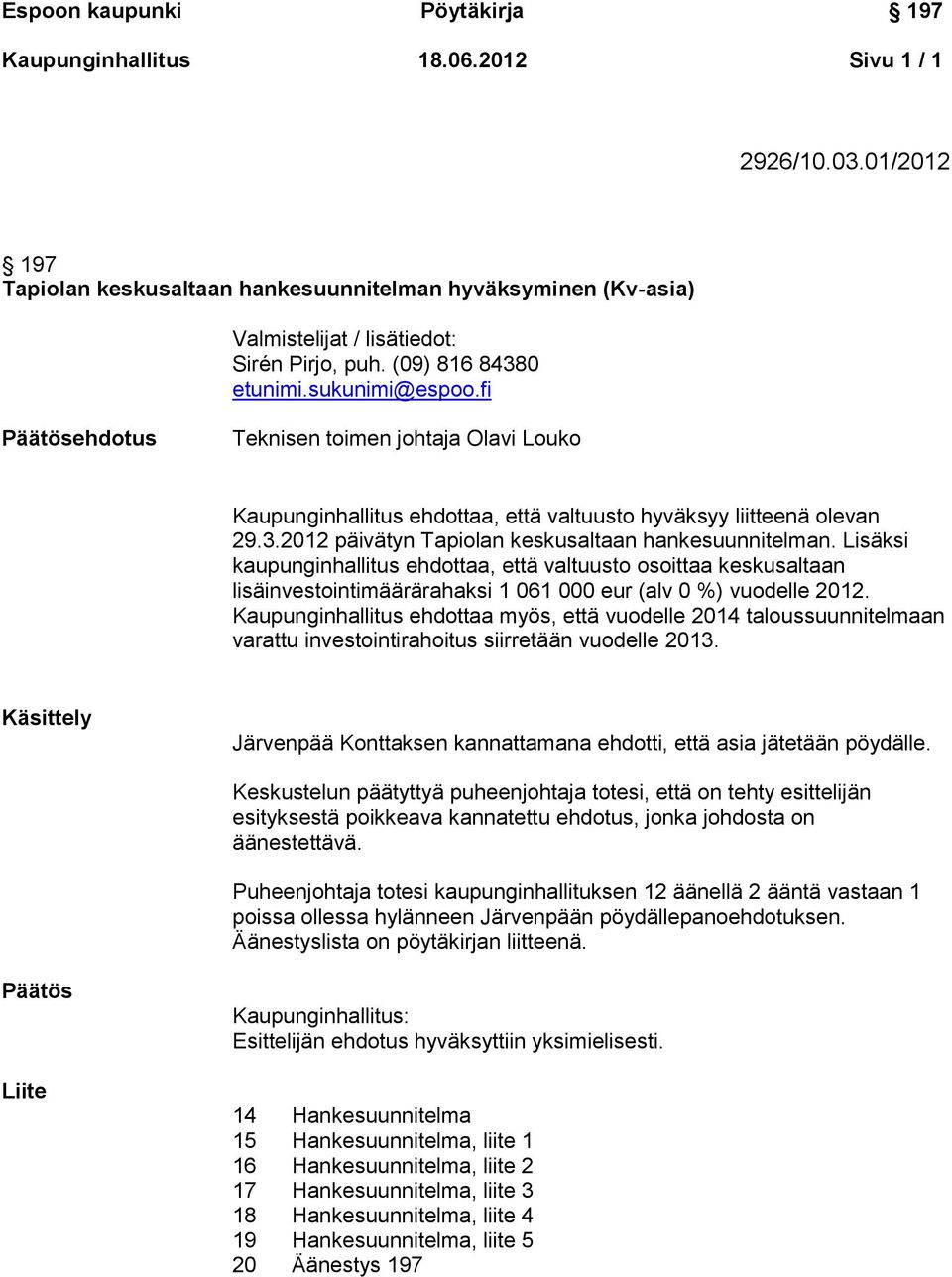 Lisäksi kaupunginhallitus ehdottaa, että valtuusto osoittaa keskusaltaan lisäinvestointimäärärahaksi 1 061 000 eur (alv 0 %) vuodelle 2012.