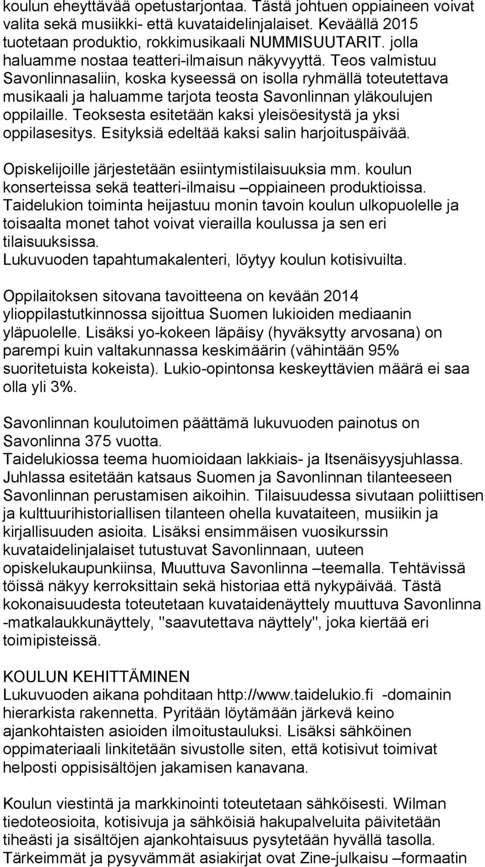 Teos valmistuu Savonlinnasaliin, koska kyseessä on isolla ryhmällä toteutettava musikaali ja haluamme tarjota teosta Savonlinnan yläkoulujen oppilaille.