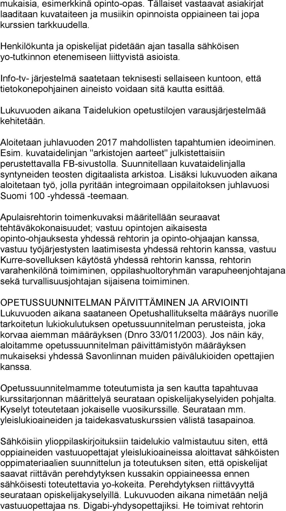 Info-tv- järjestelmä saatetaan teknisesti sellaiseen kuntoon, että tietokonepohjainen aineisto voidaan sitä kautta esittää. Lukuvuoden aikana Taidelukion opetustilojen varausjärjestelmää kehitetään.