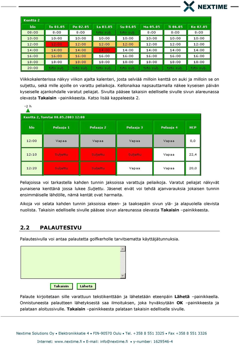 Katso lisää kappaleesta 2. Peliajoissa voi tarkastella kahden tunnin jaksoissa varattuja peliaikoja. Varatut peliajat näkyvät punaisena kenttänä jossa lukee Suljettu.