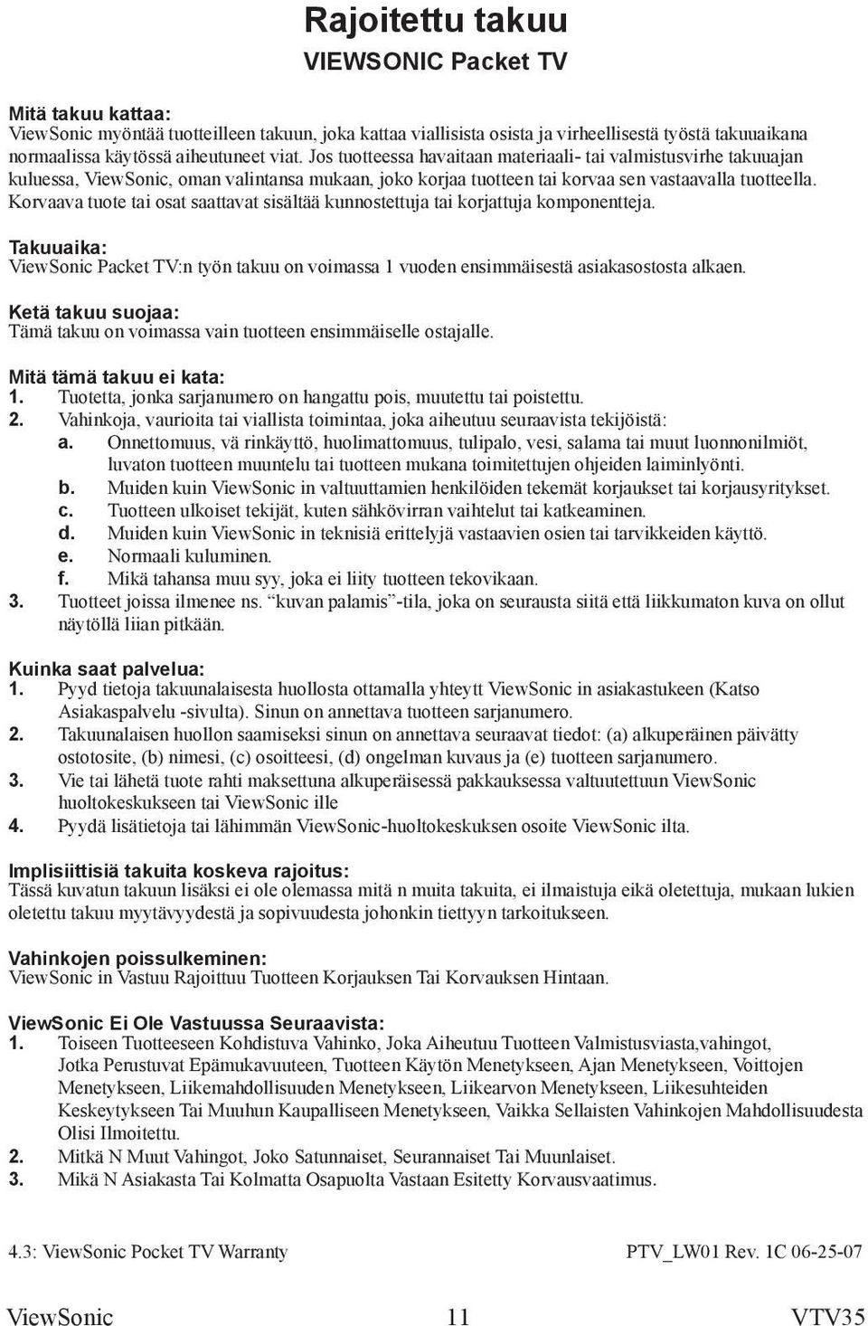 Korvaava tuote tai osat saattavat sisältää kunnostettuja tai korjattuja komponentteja. Takuuaika: Packet TV:n työn takuu on voimassa 1 vuoden ensimmäisestä asiakasostosta alkaen.