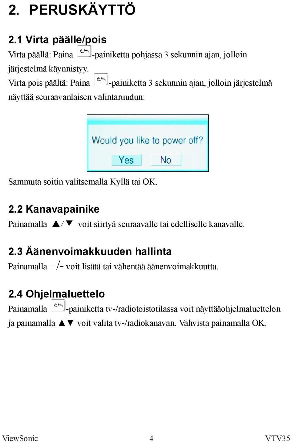 2.2 Kanavapainike Painamalla / voit siirtyä seuraavalle tai edelliselle kanavalle. 2.