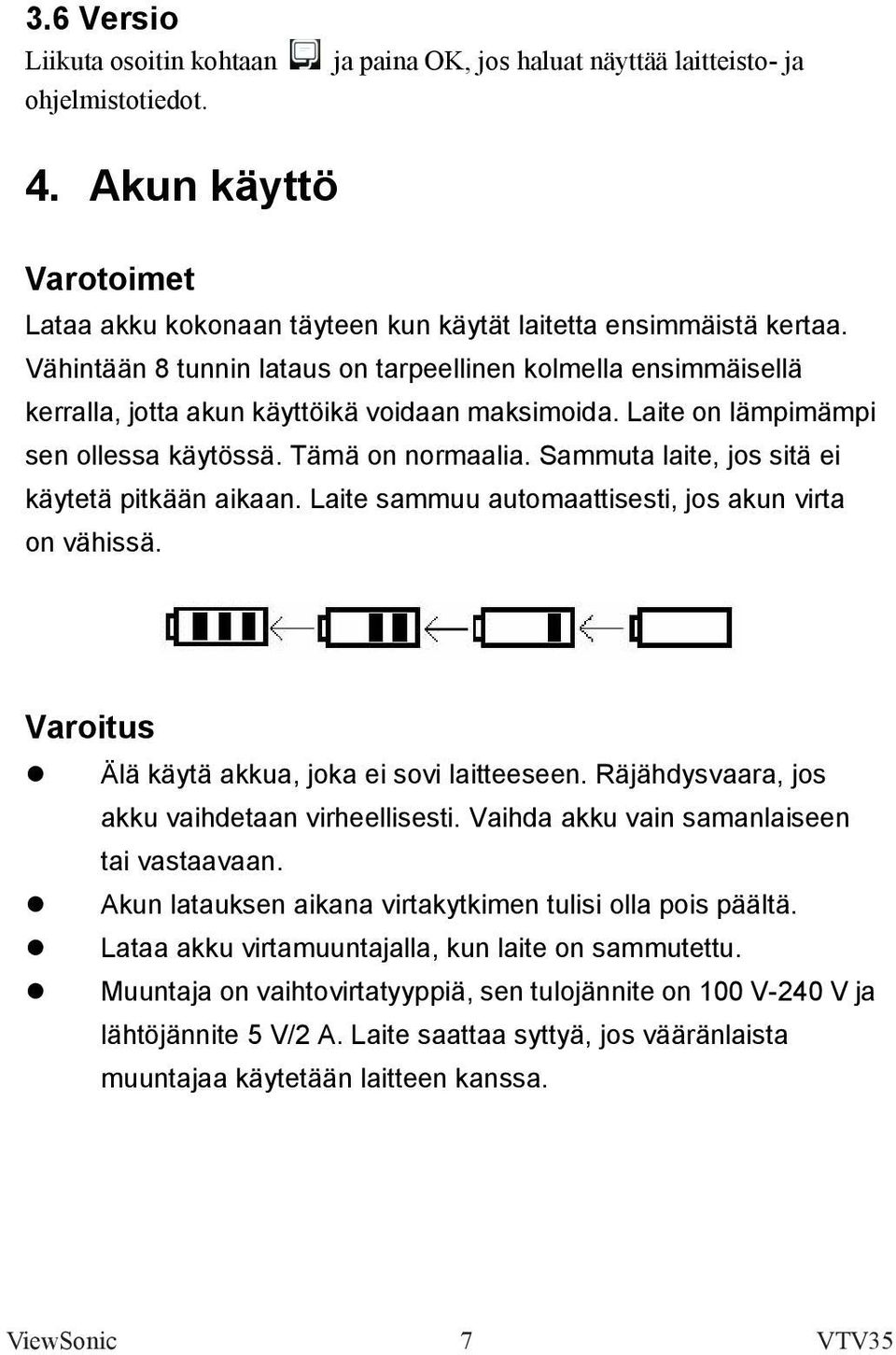 Sammuta laite, jos sitä ei käytetä pitkään aikaan. Laite sammuu automaattisesti, jos akun virta on vähissä. Varoitus Älä käytä akkua, joka ei sovi laitteeseen.