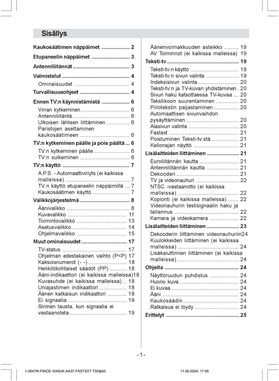 .. 6 TV:n käyttö... 7 A.P.S. - Automaattiviriyts (ei kaikissa malleissa)... 7 TV:n käyttö etupaneelin näppäimillä... 7 Kaukosäätimen käyttö... 7 Valikkojärjestelmä... 8 Äänivalikko... 8 Kuvavalikko.