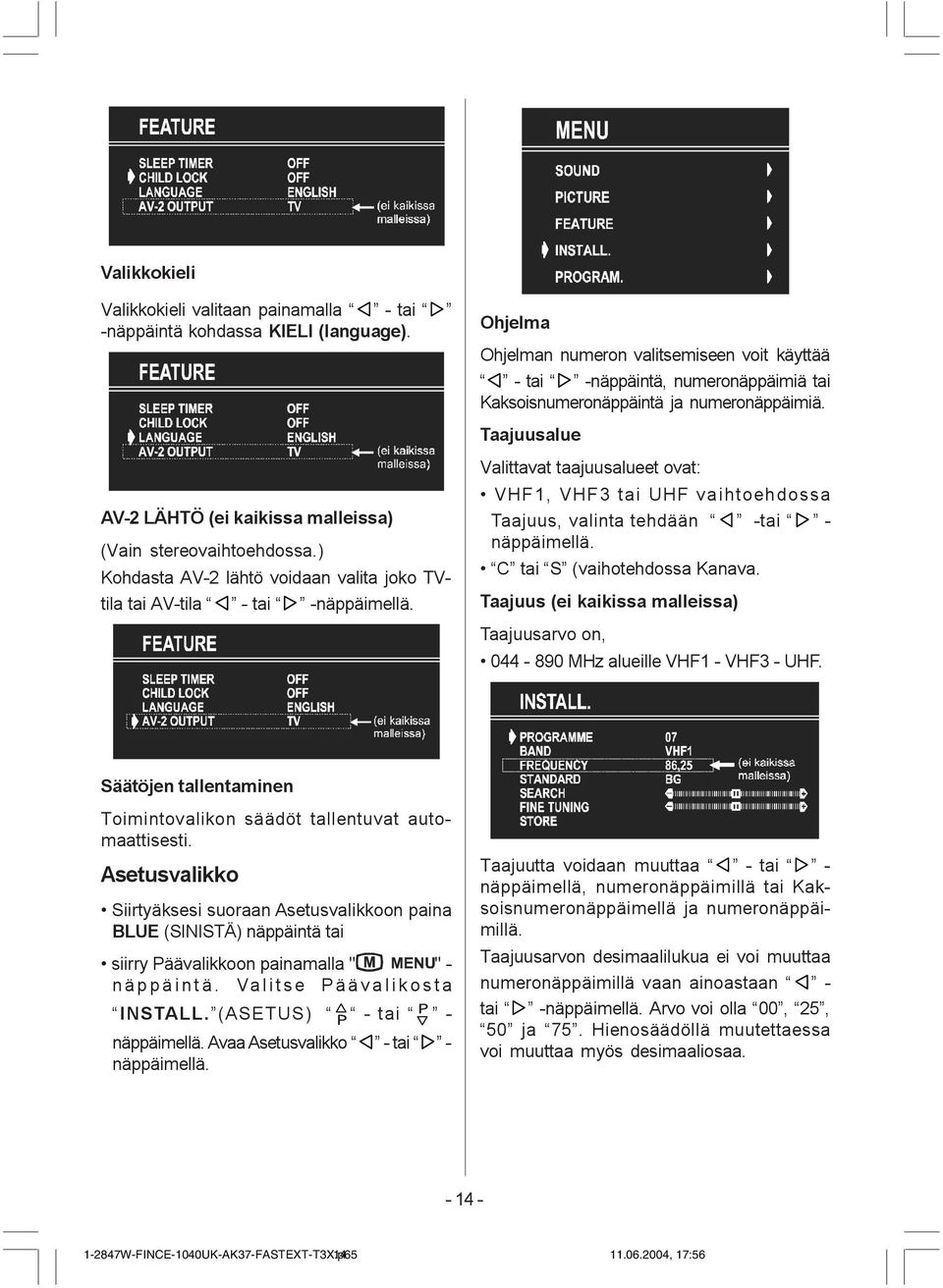 Taajuusalue AV-2 LÄHTÖ (ei kaikissa malleissa) (Vain stereovaihtoehdossa.) Kohdasta AV-2 lähtö voidaan valita joko TVtila tai AV-tila - tai -näppäimellä.
